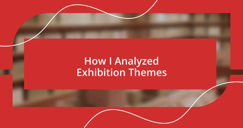 How I Analyzed Exhibition Themes