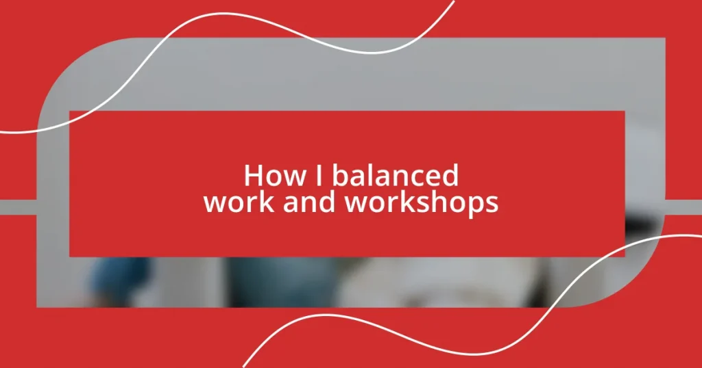 How I balanced work and workshops