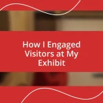 How I Engaged Visitors at My Exhibit