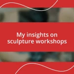 My insights on sculpture workshops