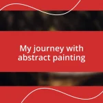 My journey with abstract painting