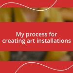 My process for creating art installations