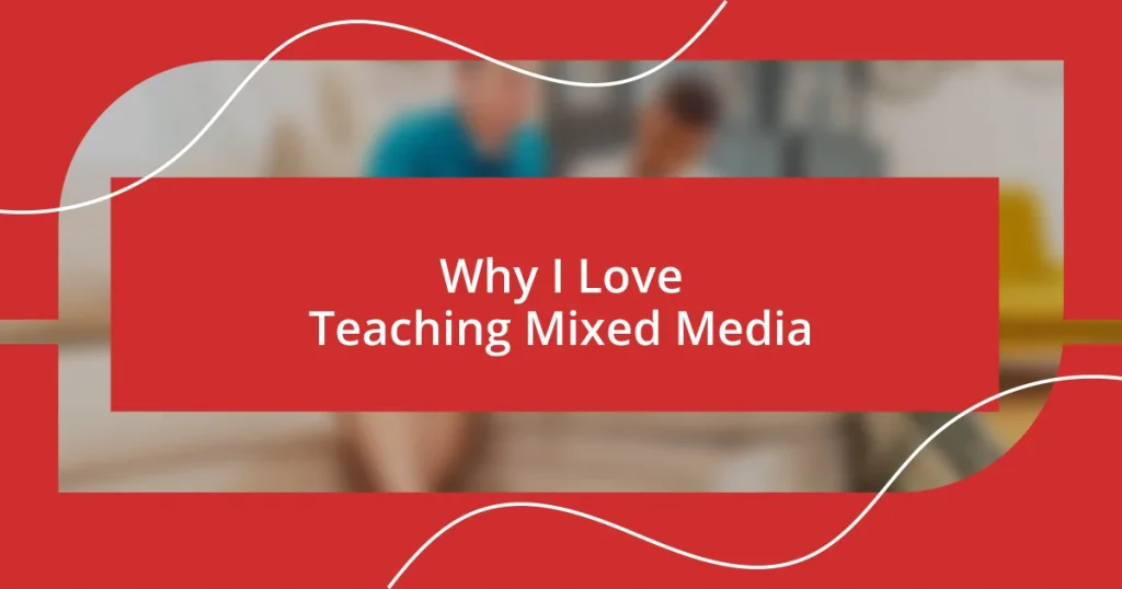 Why I Love Teaching Mixed Media