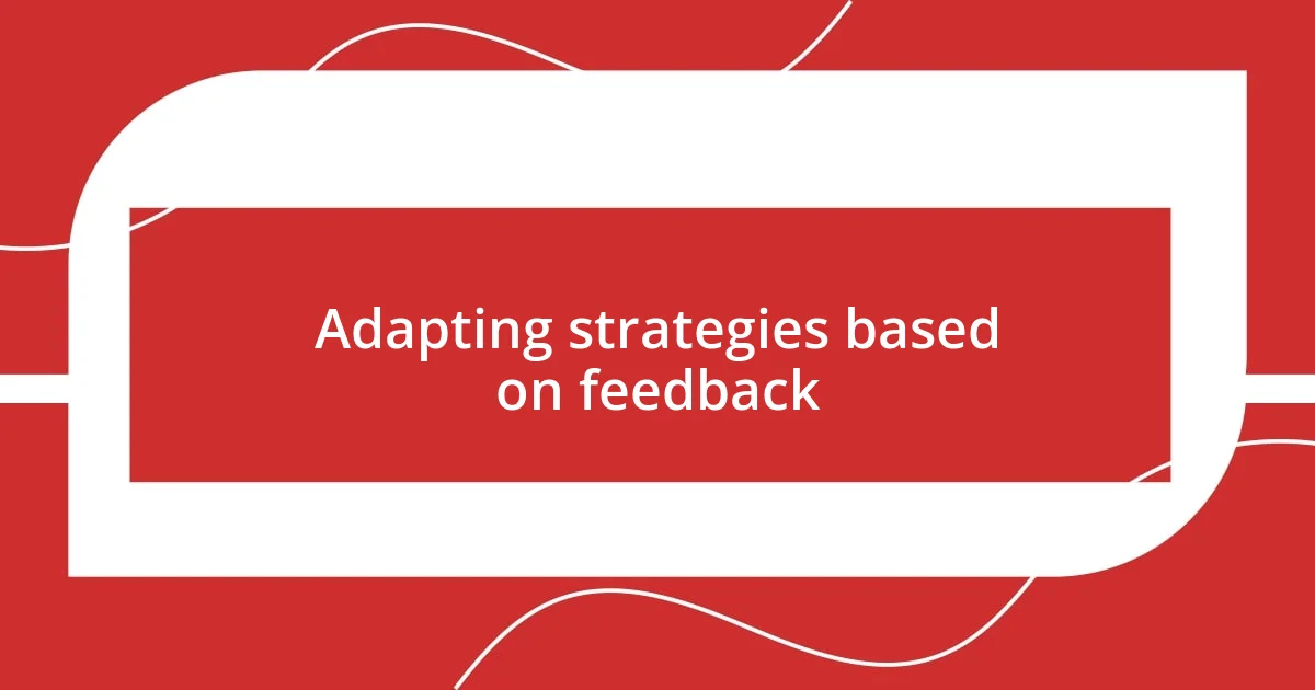 Adapting strategies based on feedback