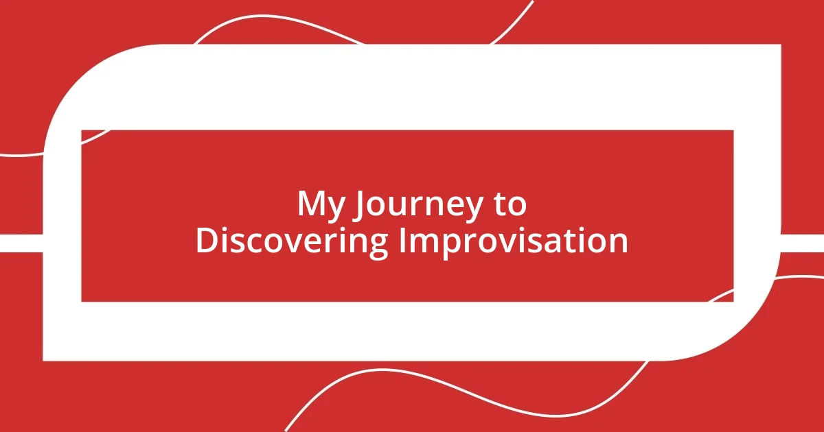 My Journey to Discovering Improvisation