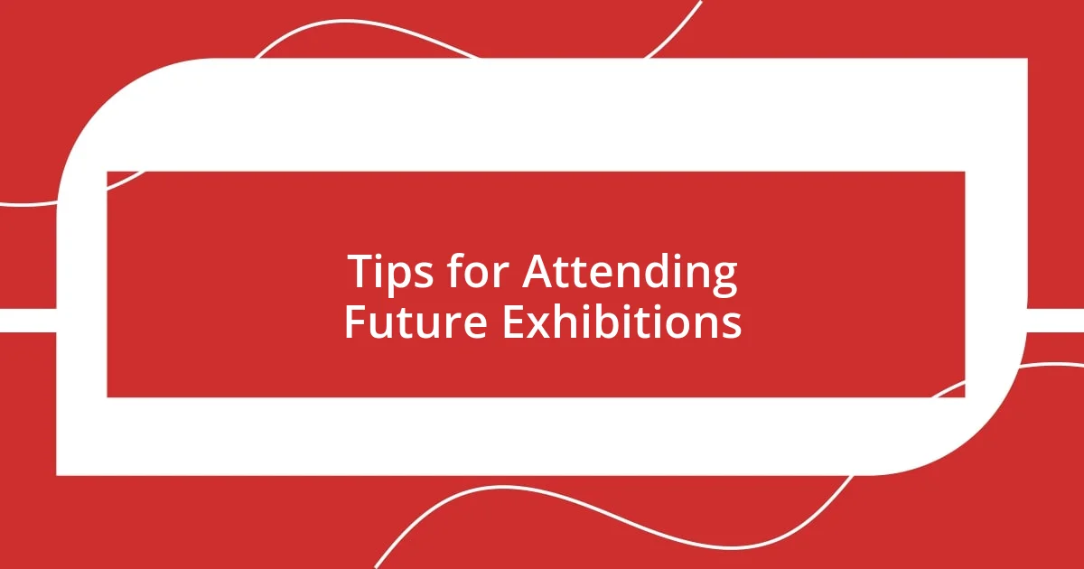 Tips for Attending Future Exhibitions