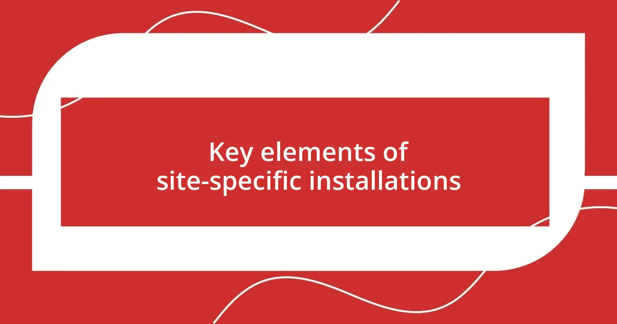 Key elements of site-specific installations