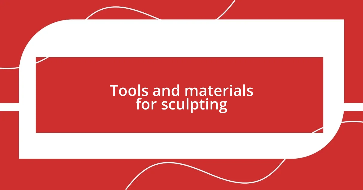 Tools and materials for sculpting