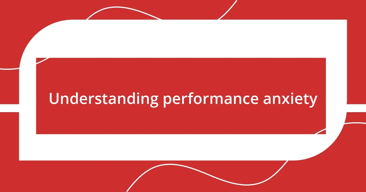 Understanding performance anxiety